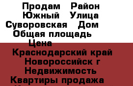 Продам › Район ­ Южный › Улица ­ Суворовская › Дом ­ 19 › Общая площадь ­ 64 › Цена ­ 3 100 000 - Краснодарский край, Новороссийск г. Недвижимость » Квартиры продажа   . Краснодарский край